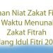 Niat dan Besaran Zakat Fitrah Idul Fitri 2026, UAS Ungkap Batas Waktu Penyaluran